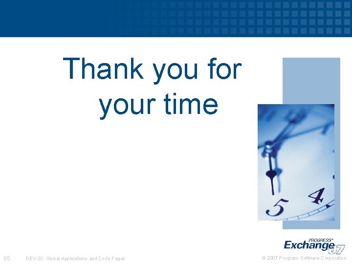 Thank you for your time 85 DEV-23: Global Applications and Code Pages © 2007