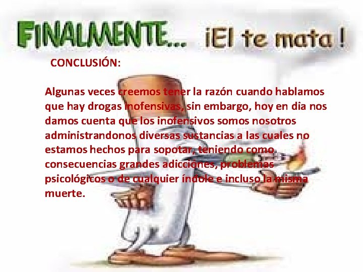  CONCLUSIÓN: Algunas veces creemos tener la razón cuando hablamos que hay drogas inofensivas,