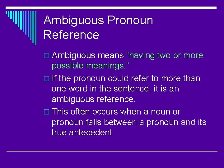 Ambiguous Pronoun Reference o Ambiguous means “having two or more possible meanings. ” o