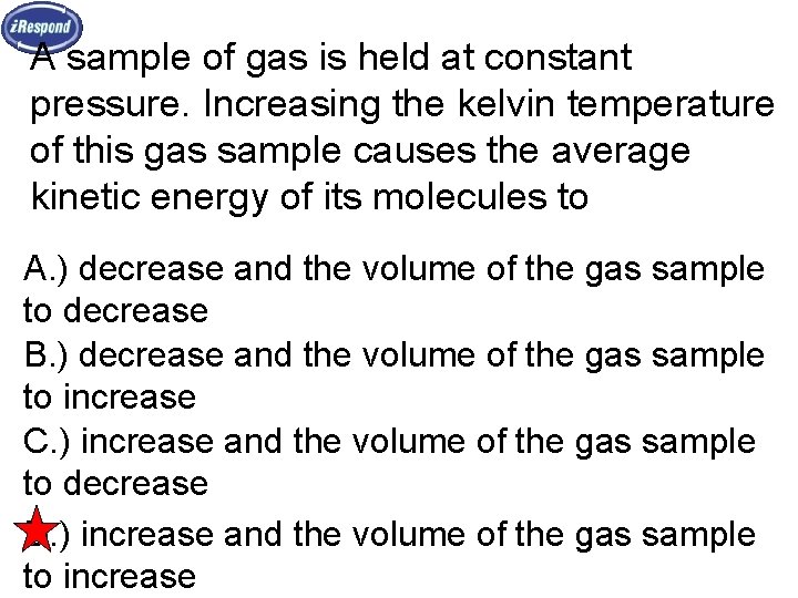 A sample of gas is held at constant pressure. Increasing the kelvin temperature of