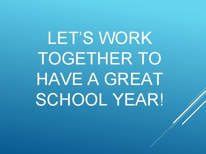 LET’S WORK TOGETHER TO HAVE A GREAT SCHOOL YEAR! 