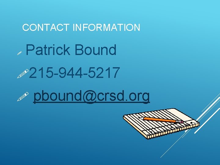 CONTACT INFORMATION ! Patrick Bound !215 -944 -5217 ! pbound@crsd. org 