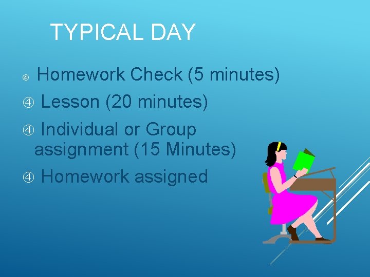 TYPICAL DAY Homework Check (5 minutes) Lesson (20 minutes) Individual or Group assignment (15