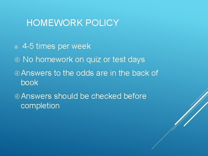 HOMEWORK POLICY 4 -5 times per week No homework on quiz or test days
