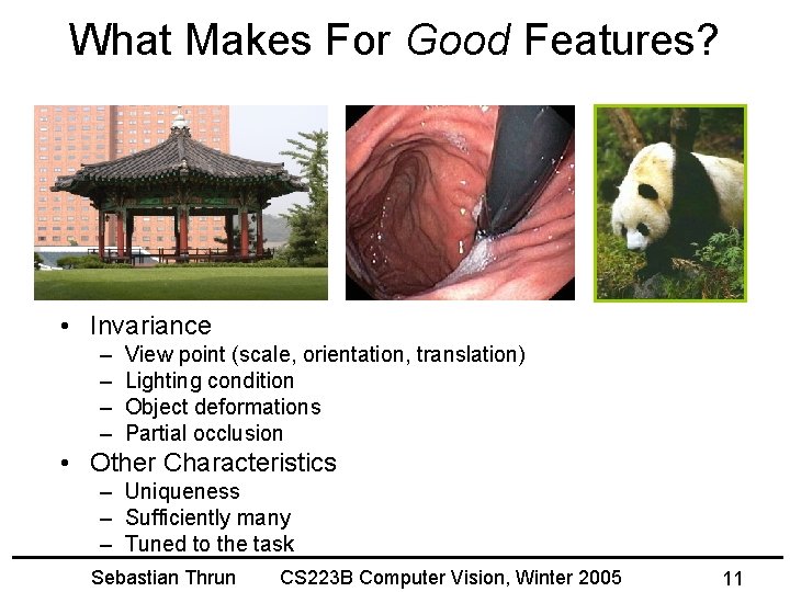 What Makes For Good Features? • Invariance – – View point (scale, orientation, translation)