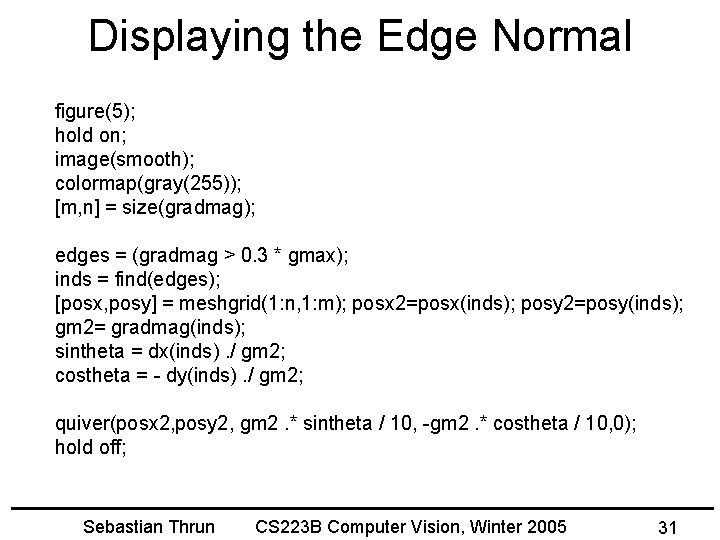 Displaying the Edge Normal figure(5); hold on; image(smooth); colormap(gray(255)); [m, n] = size(gradmag); edges