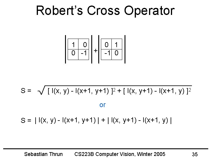 Robert’s Cross Operator 1 0 0 1 0 -1 + -1 0 S= [