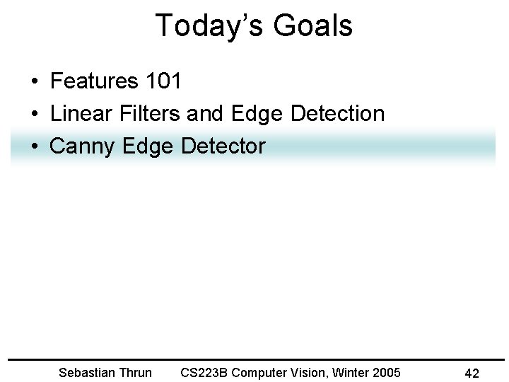 Today’s Goals • Features 101 • Linear Filters and Edge Detection • Canny Edge