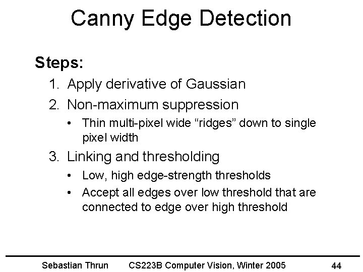 Canny Edge Detection Steps: 1. Apply derivative of Gaussian 2. Non-maximum suppression • Thin