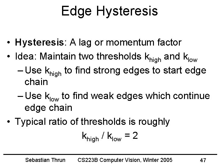 Edge Hysteresis • Hysteresis: A lag or momentum factor • Idea: Maintain two thresholds