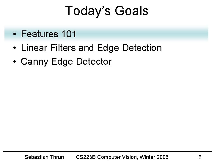 Today’s Goals • Features 101 • Linear Filters and Edge Detection • Canny Edge