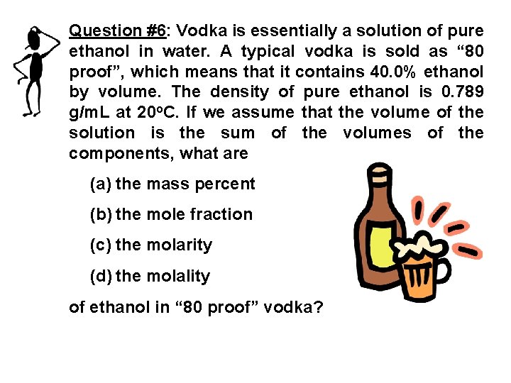 Question #6: Vodka is essentially a solution of pure ethanol in water. A typical