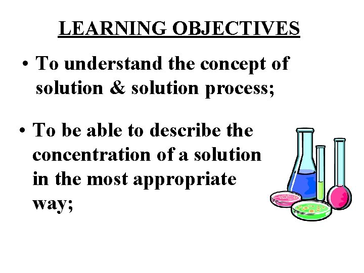LEARNING OBJECTIVES • To understand the concept of solution & solution process; • To