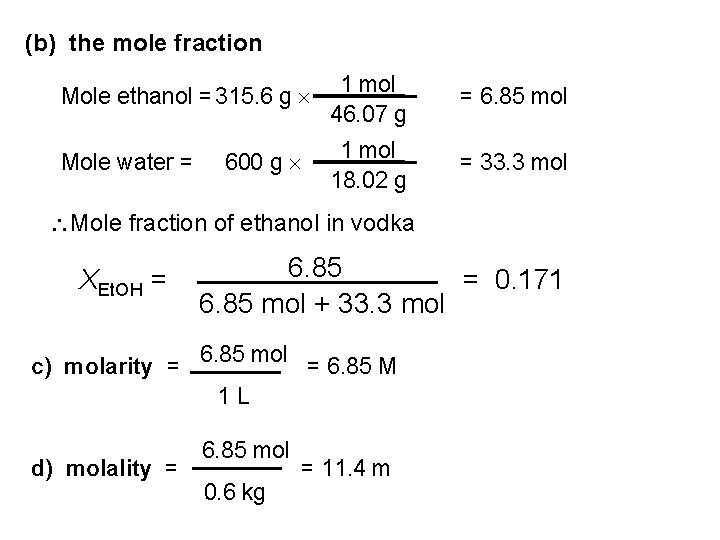 (b) the mole fraction Mole ethanol = 315. 6 g 1 mol 46. 07
