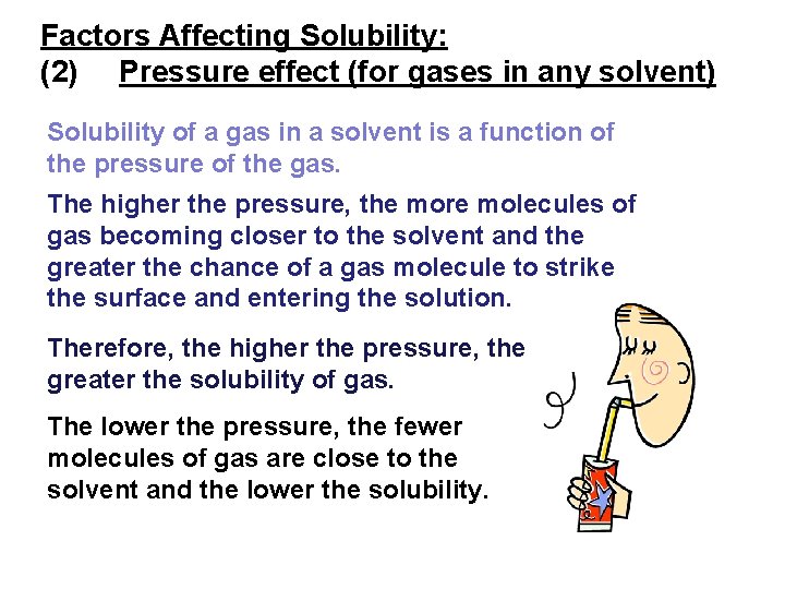 Factors Affecting Solubility: (2) Pressure effect (for gases in any solvent) Solubility of a
