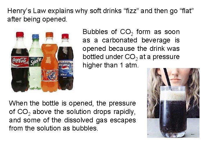 Henry’s Law explains why soft drinks “fizz” and then go “flat” after being opened.