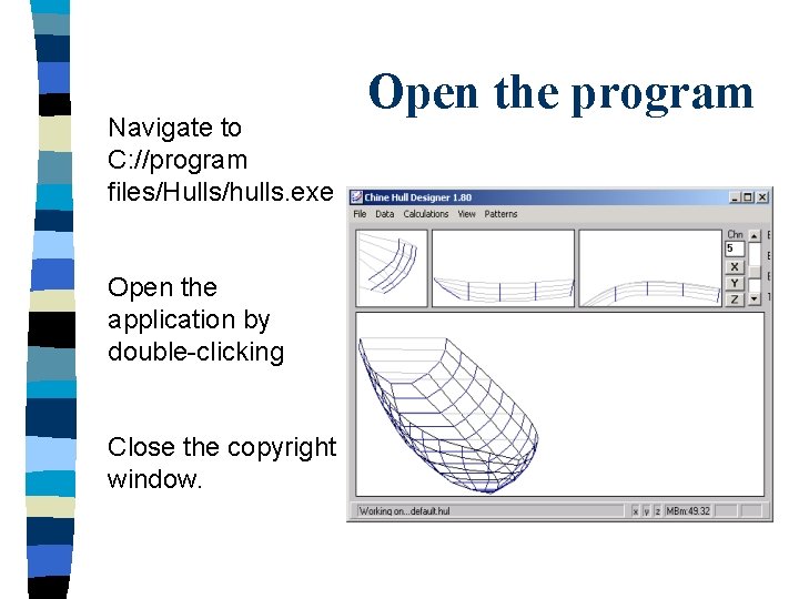 Navigate to C: //program files/Hulls/hulls. exe Open the application by double-clicking Close the copyright