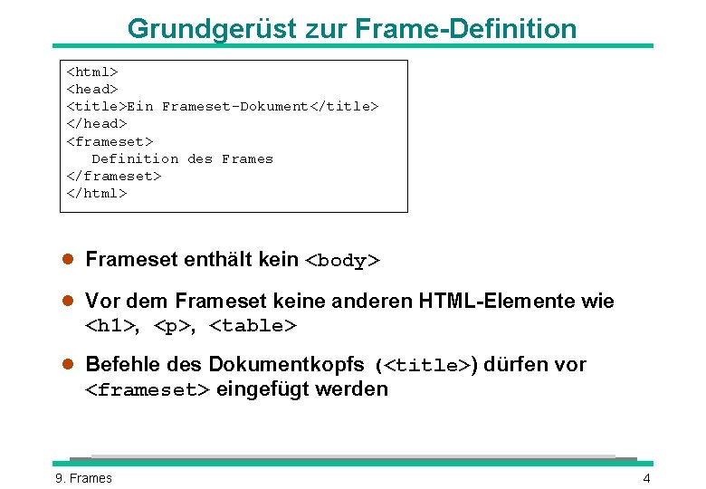 Grundgerüst zur Frame-Definition <html> <head> <title>Ein Frameset-Dokument</title> </head> <frameset> Definition des Frames </frameset> </html>