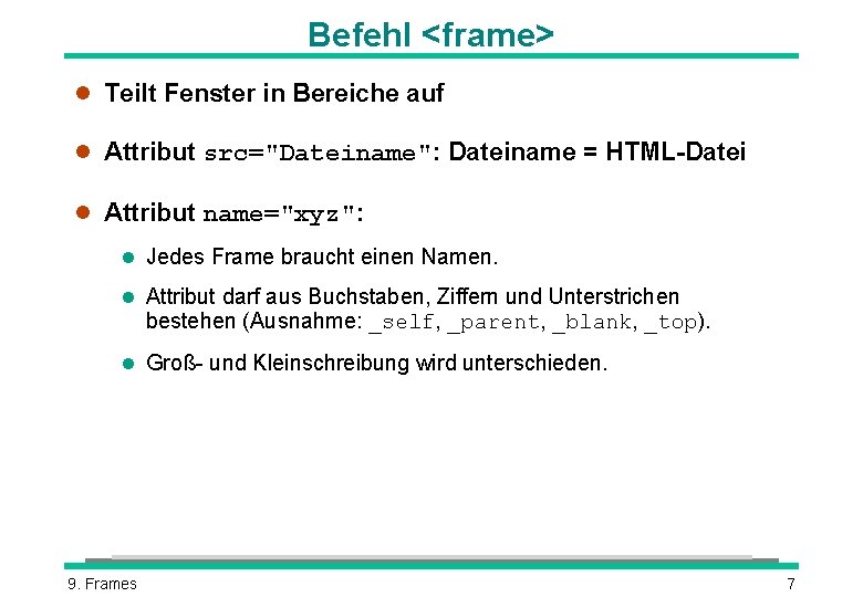 Befehl <frame> l Teilt Fenster in Bereiche auf l Attribut src="Dateiname": Dateiname = HTML-Datei