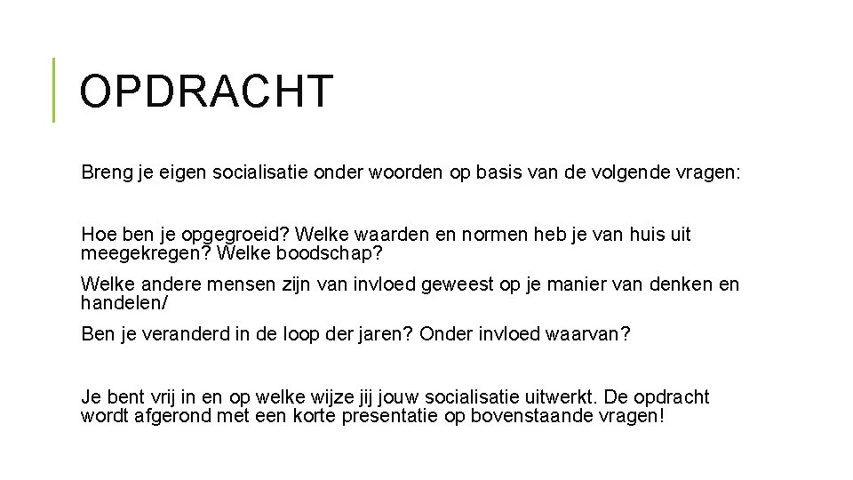 OPDRACHT Breng je eigen socialisatie onder woorden op basis van de volgende vragen: Hoe