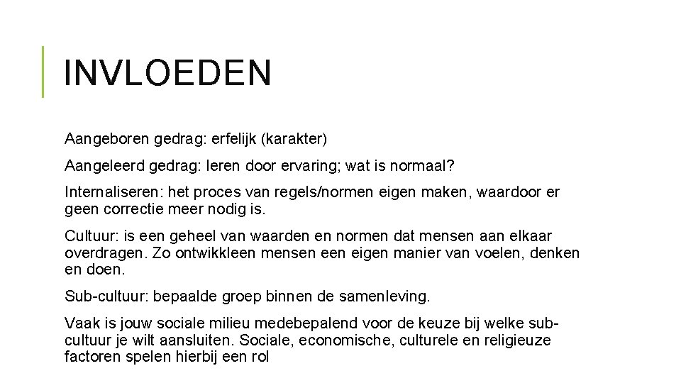 INVLOEDEN Aangeboren gedrag: erfelijk (karakter) Aangeleerd gedrag: leren door ervaring; wat is normaal? Internaliseren: