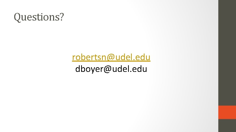 Questions? robertsn@udel. edu dboyer@udel. edu 
