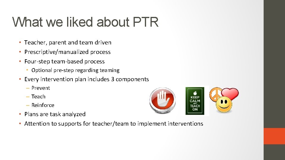 What we liked about PTR • Teacher, parent and team driven • Prescriptive/manualized process