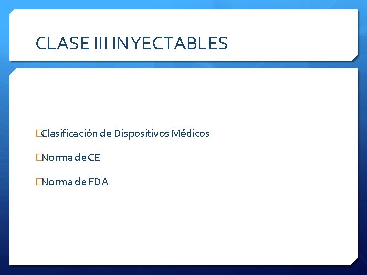 CLASE III INYECTABLES �Clasificación de Dispositivos Médicos �Norma de CE �Norma de FDA 