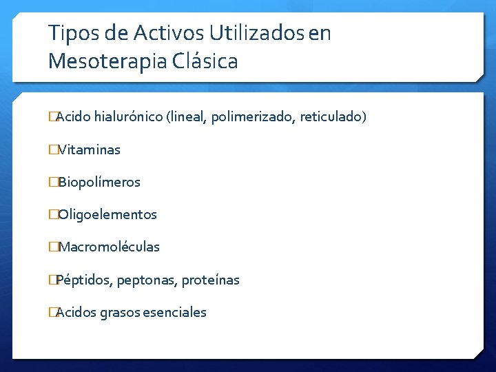 Tipos de Activos Utilizados en Mesoterapia Clásica �Acido hialurónico (lineal, polimerizado, reticulado) �Vitaminas �Biopolímeros