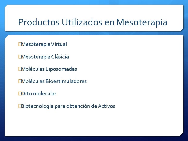 Productos Utilizados en Mesoterapia �Mesoterapia Virtual �Mesoterapia Clásicia �Moléculas Liposomadas �Moléculas Bioestimuladores �Orto molecular