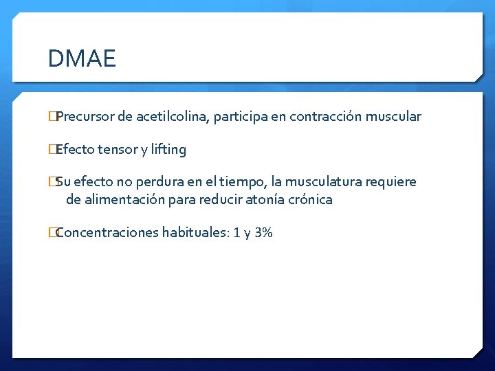 DMAE �Precursor de acetilcolina, participa en contracción muscular �Efecto tensor y lifting �Su efecto