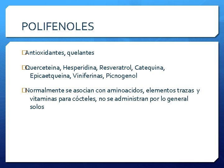 POLIFENOLES �Antioxidantes, quelantes �Querceteina, Hesperidina, Resveratrol, Catequina, Epicaetqueina, Viniferinas, Picnogenol �Normalmente se asocian con