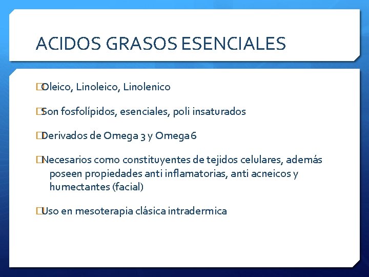 ACIDOS GRASOS ESENCIALES �Oleico, Linolenico �Son fosfolípidos, esenciales, poli insaturados �Derivados de Omega 3