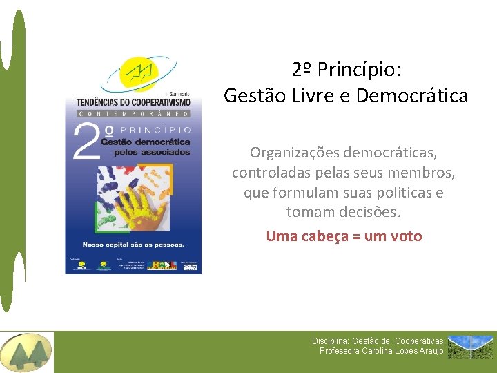 2º Princípio: Gestão Livre e Democrática Organizações democráticas, controladas pelas seus membros, que formulam