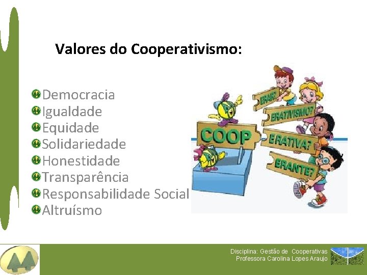 Valores do Cooperativismo: Democracia Igualdade Equidade Solidariedade Honestidade Transparência Responsabilidade Social Altruísmo Disciplina: Gestão
