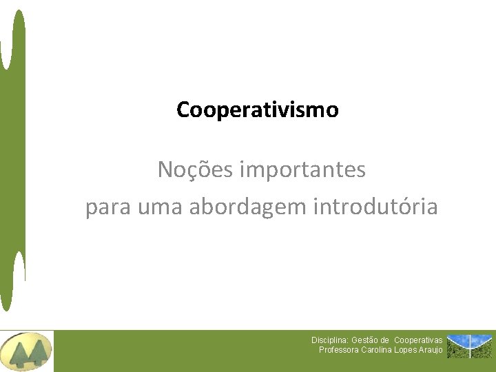 Cooperativismo Noções importantes para uma abordagem introdutória Disciplina: Gestão de Cooperativas Professora Carolina Lopes