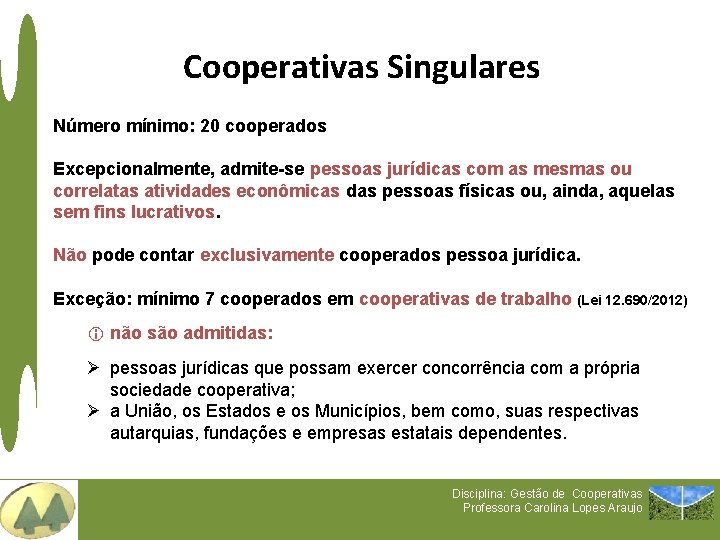 Cooperativas Singulares Número mínimo: 20 cooperados Excepcionalmente, admite-se pessoas jurídicas com as mesmas ou