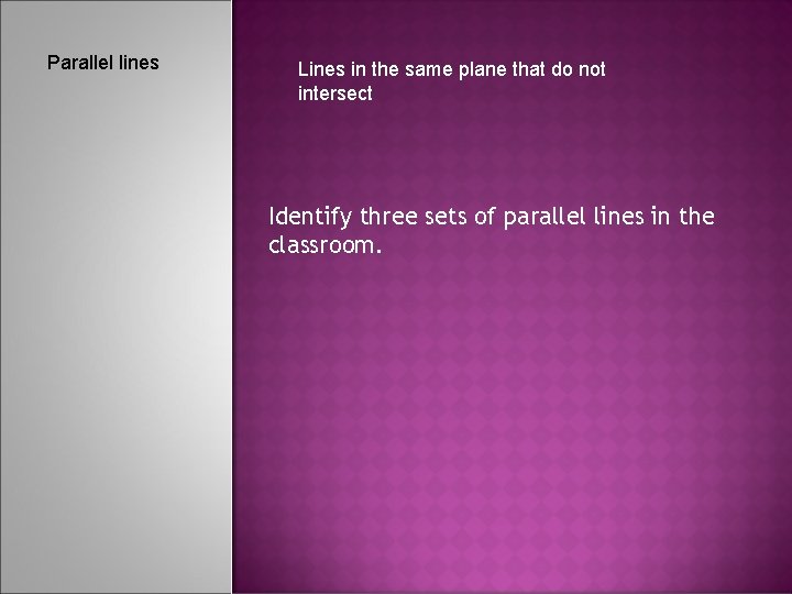 Parallel lines Lines in the same plane that do not intersect Identify three sets