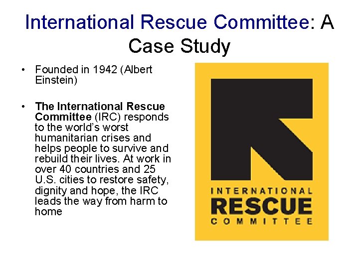 International Rescue Committee: A Case Study • Founded in 1942 (Albert Einstein) • The