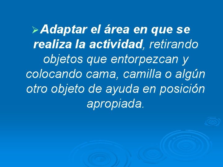 Ø Adaptar el área en que se realiza la actividad, retirando objetos que entorpezcan Ø Adaptar el área en que se realiza la actividad, retirando objetos que entorpezcan