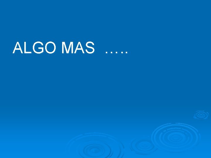 ALGO MAS …. . ALGO MAS …. .