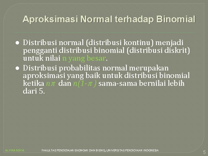 Aproksimasi Normal terhadap Binomial l l Distribusi normal (distribusi kontinu) menjadi pengganti distribusi binomial