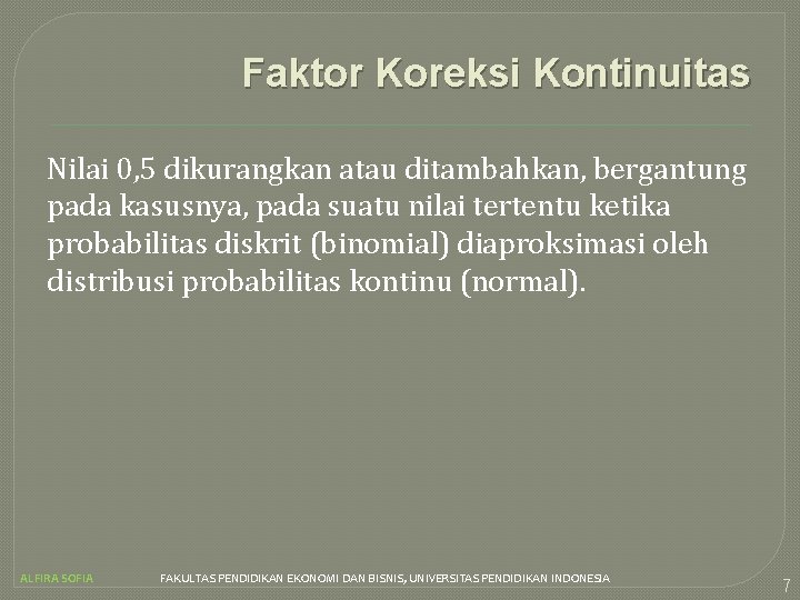 Faktor Koreksi Kontinuitas Nilai 0, 5 dikurangkan atau ditambahkan, bergantung pada kasusnya, pada suatu