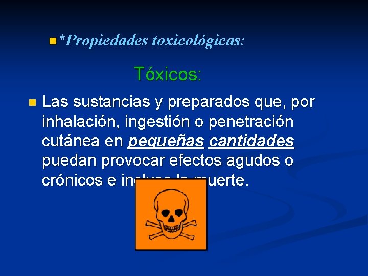 n*Propiedades toxicológicas: Tóxicos: n Las sustancias y preparados que, por inhalación, ingestión o penetración