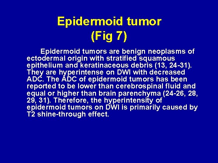 Epidermoid tumor (Fig 7) Epidermoid tumors are benign neoplasms of ectodermal origin with stratified