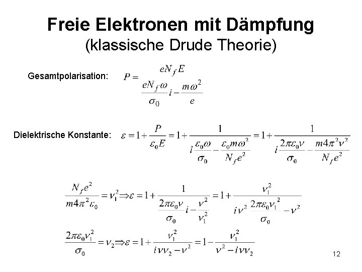 Freie Elektronen mit Dämpfung (klassische Drude Theorie) Gesamtpolarisation: Dielektrische Konstante: 12 