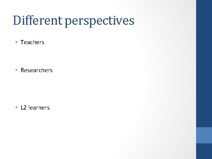 Different perspectives • Teachers • Researchers • L 2 learners 