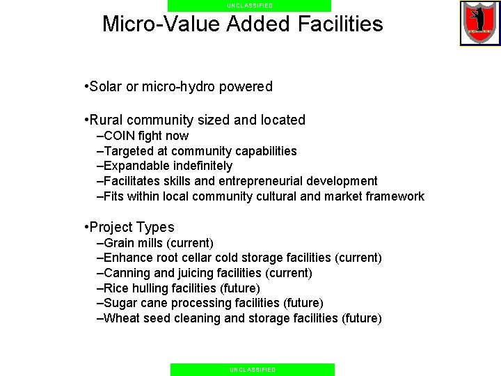 UNCLASSIFIED Micro-Value Added Facilities • Solar or micro-hydro powered • Rural community sized and