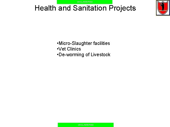 UNCLASSIFIED Health and Sanitation Projects • Micro-Slaughter facilities • Vet Clinics • De-worming of