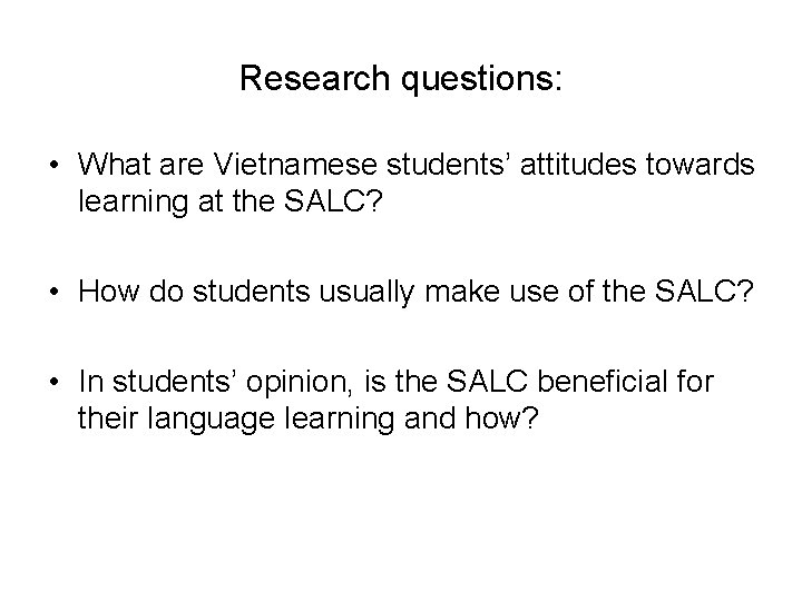 Research questions: • What are Vietnamese students’ attitudes towards learning at the SALC? •